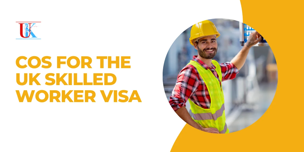 What is CoS for the UK Skilled Worker Visa? | A Complete Guide