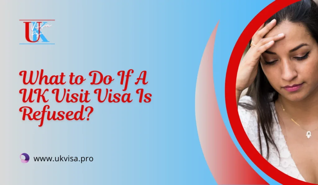 What to Do If A UK Visit Visa Is Refused