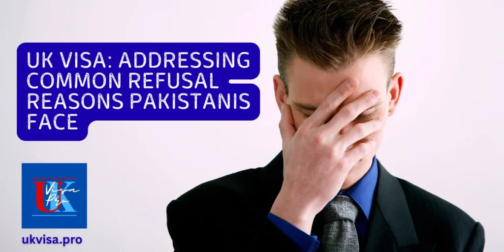 UK Visa Refusal Reasons for Pakistanis